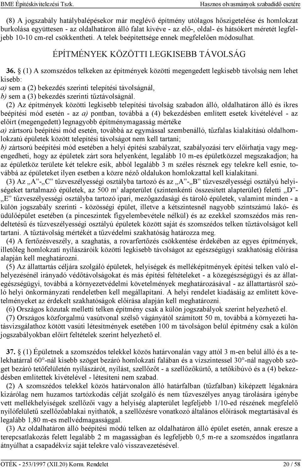 (1) A szomszédos telkeken az építmények közötti megengedett legkisebb távolság nem lehet kisebb: a) sem a (2) bekezdés szerinti telepítési távolságnál, b) sem a (3) bekezdés szerinti tűztávolságnál.