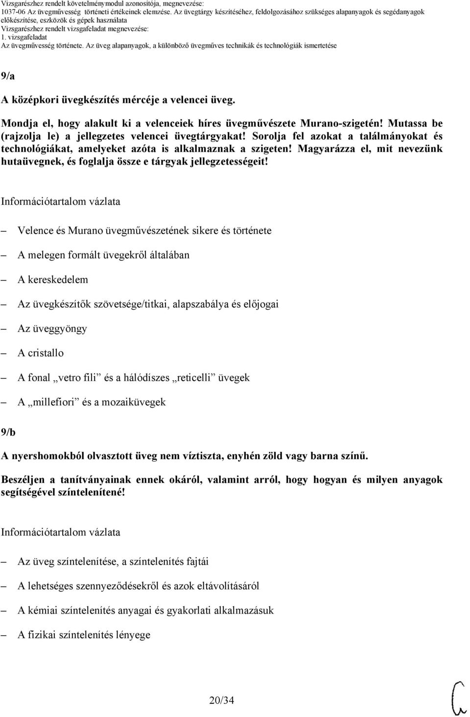 Sorolja fel azokat a találmányokat és technológiákat, amelyeket azóta is alkalmaznak a szigeten! Magyarázza el, mit nevezünk hutaüvegnek, és foglalja össze e tárgyak jellegzetességeit!