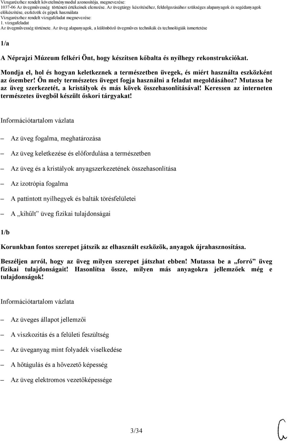 Mondja el, hol és hogyan keletkeznek a természetben üvegek, és miért használta eszközként az ősember! Ön mely természetes üveget fogja használni a feladat megoldásához?