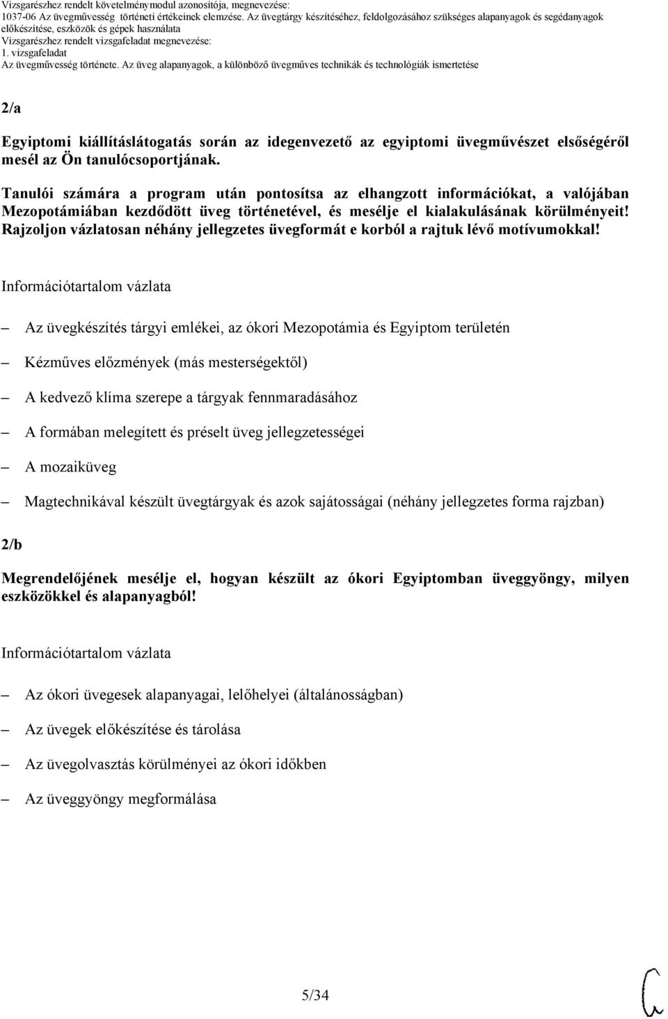 tanulócsoportjának. Tanulói számára a program után pontosítsa az elhangzott információkat, a valójában Mezopotámiában kezdődött üveg történetével, és mesélje el kialakulásának körülményeit!