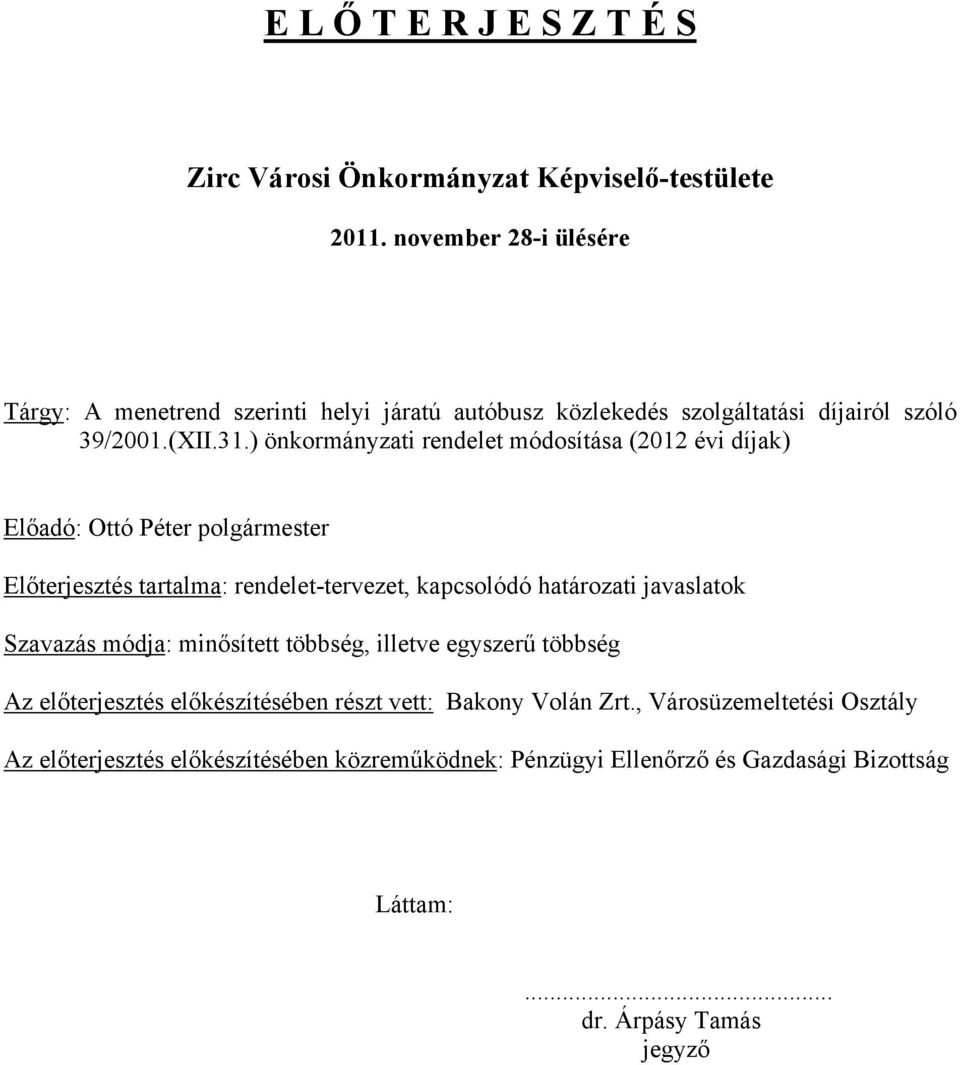 ) önkormányzati rendelet módosítása (2012 évi díjak) Előadó: Ottó Péter polgármester Előterjesztés tartalma: rendelet-tervezet, kapcsolódó határozati javaslatok