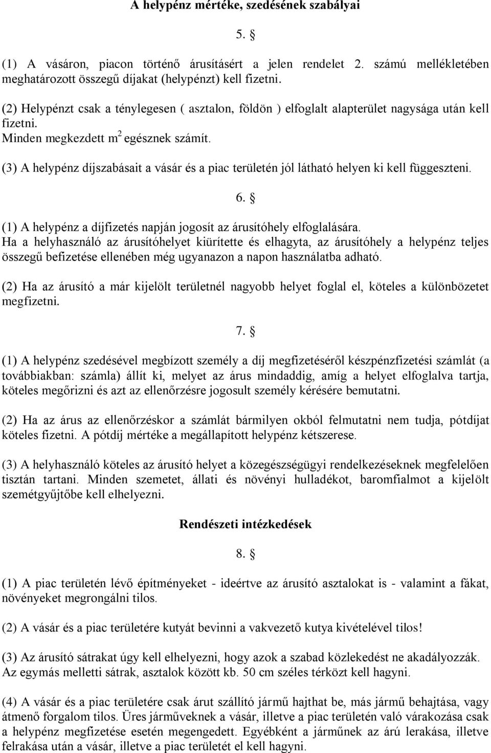 (3) A helypénz díjszabásait a vásár és a piac területén jól látható helyen ki kell függeszteni. 6. (1) A helypénz a díjfizetés napján jogosít az árusítóhely elfoglalására.