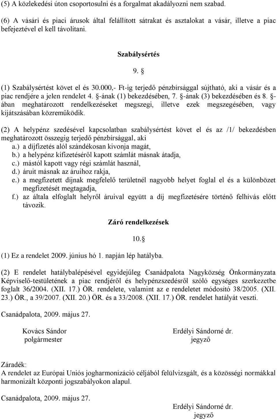 000,- Ft-ig terjedő pénzbírsággal sújtható, aki a vásár és a piac rendjére a jelen rendelet 4. -ának (1) bekezdésében, 7. -ának (3) bekezdésében és 8.