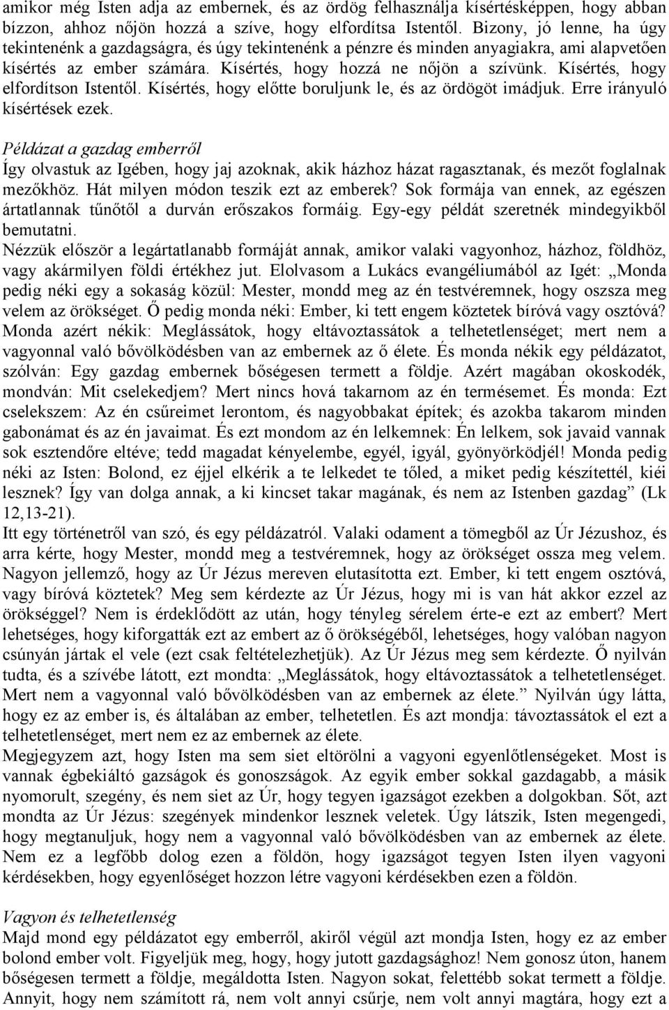 Kísértés, hogy elfordítson Istentől. Kísértés, hogy előtte boruljunk le, és az ördögöt imádjuk. Erre irányuló kísértések ezek.