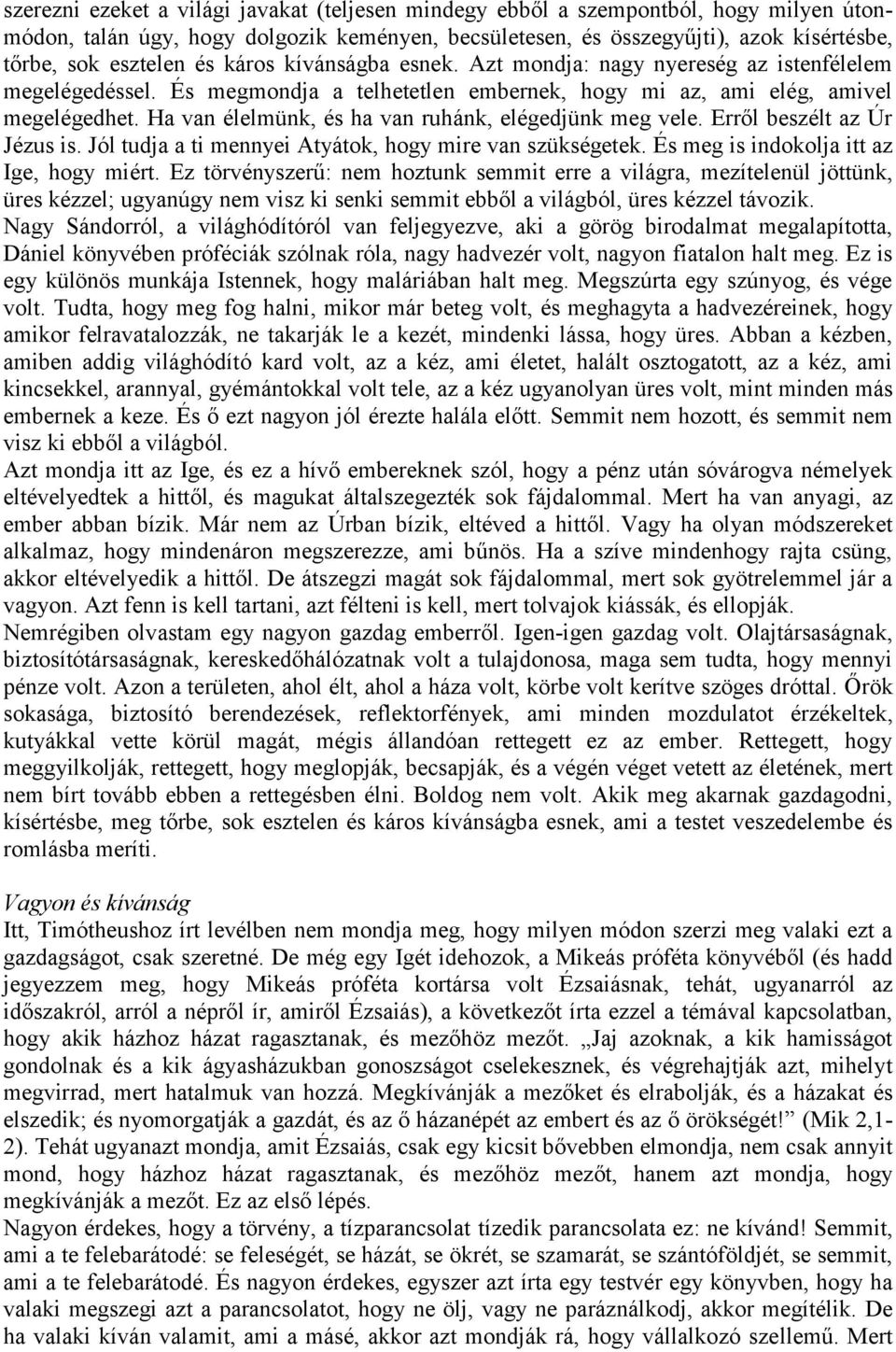 Ha van élelmünk, és ha van ruhánk, elégedjünk meg vele. Erről beszélt az Úr Jézus is. Jól tudja a ti mennyei Atyátok, hogy mire van szükségetek. És meg is indokolja itt az Ige, hogy miért.
