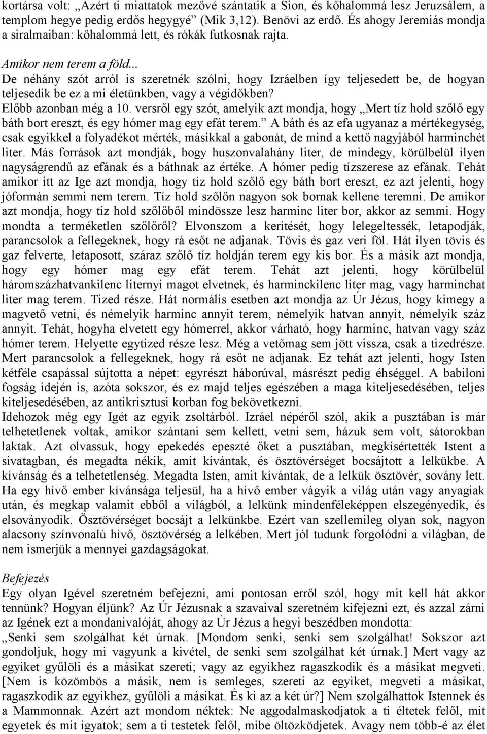.. De néhány szót arról is szeretnék szólni, hogy Izráelben így teljesedett be, de hogyan teljesedik be ez a mi életünkben, vagy a végidőkben? Előbb azonban még a 10.