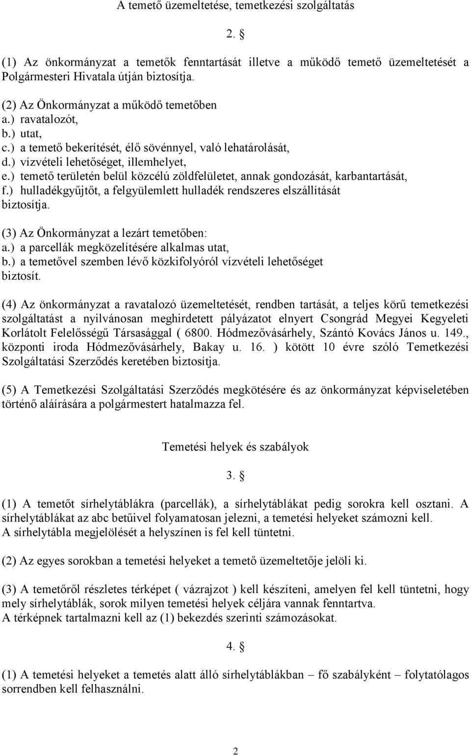 ) temető területén belül közcélú zöldfelületet, annak gondozását, karbantartását, f.) hulladékgyűjtőt, a felgyülemlett hulladék rendszeres elszállítását biztosítja.