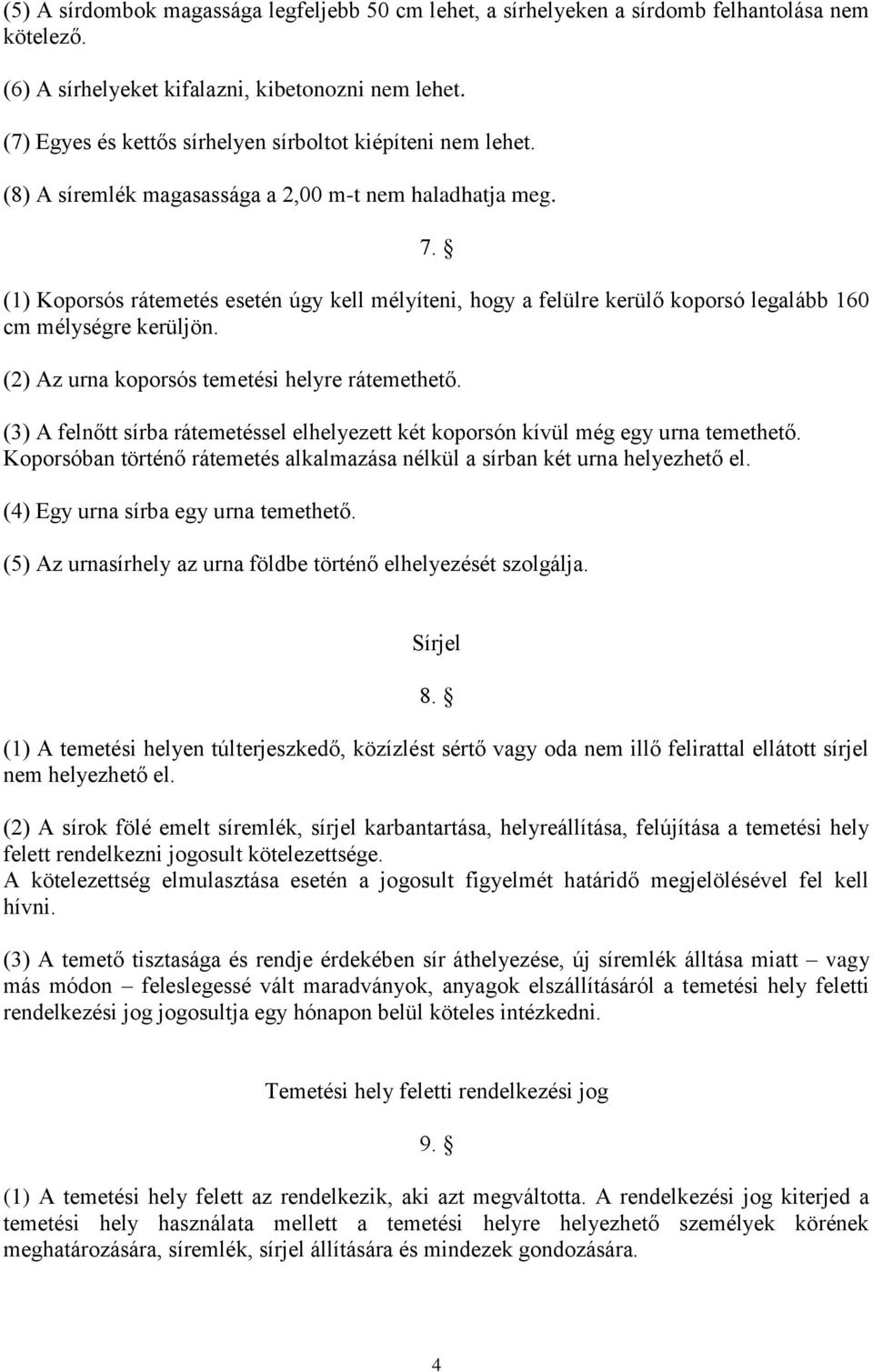 (1) Koporsós rátemetés esetén úgy kell mélyíteni, hogy a felülre kerülő koporsó legalább 160 cm mélységre kerüljön. (2) Az urna koporsós temetési helyre rátemethető.