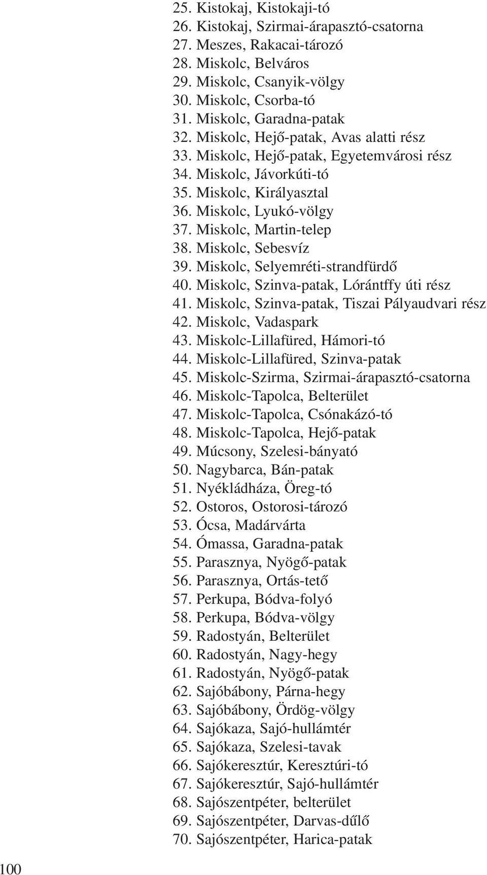 Miskolc, Martin-telep 38. Miskolc, Sebesvíz 39. Miskolc, Selyemréti-strandfürdô 40. Miskolc, Szinva-patak, Lórántffy úti rész 41. Miskolc, Szinva-patak, Tiszai Pályaudvari rész 42.