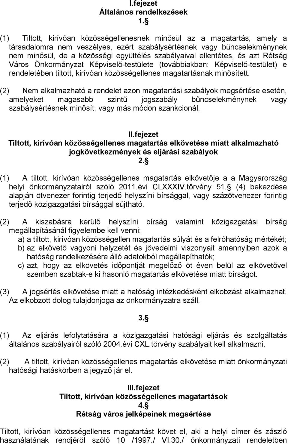 ellentétes, és azt Rétság Város Önkormányzat Képviselő-testülete (továbbiakban: Képviselő-testület) e rendeletében tiltott, kirívóan közösségellenes magatartásnak minősített.