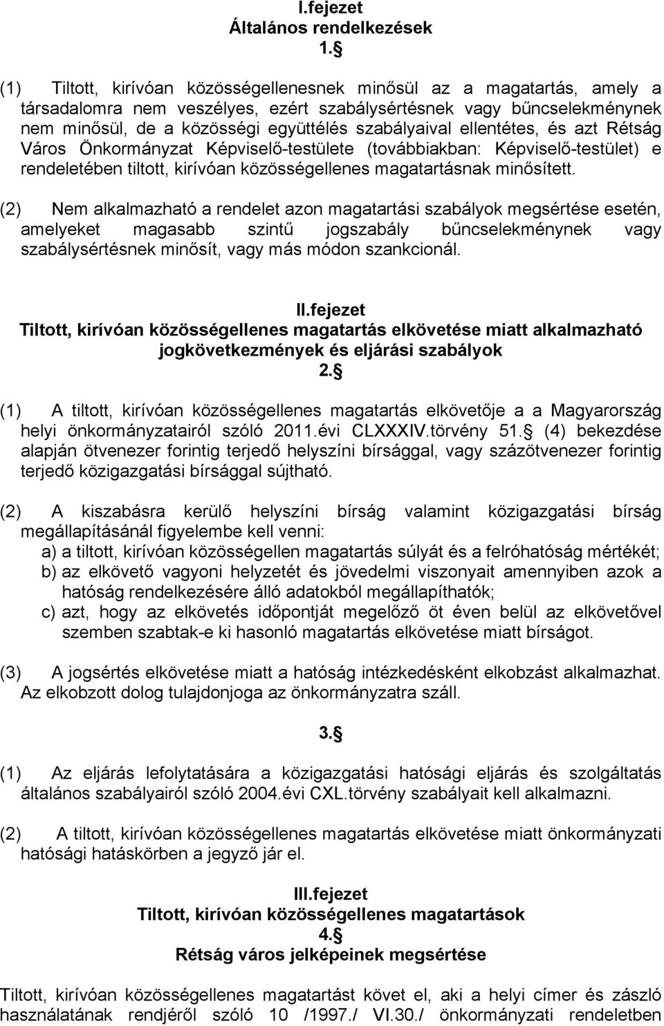 ellentétes, és azt Rétság Város Önkormányzat Képviselő-testülete (továbbiakban: Képviselő-testület) e rendeletében tiltott, kirívóan közösségellenes magatartásnak minősített.