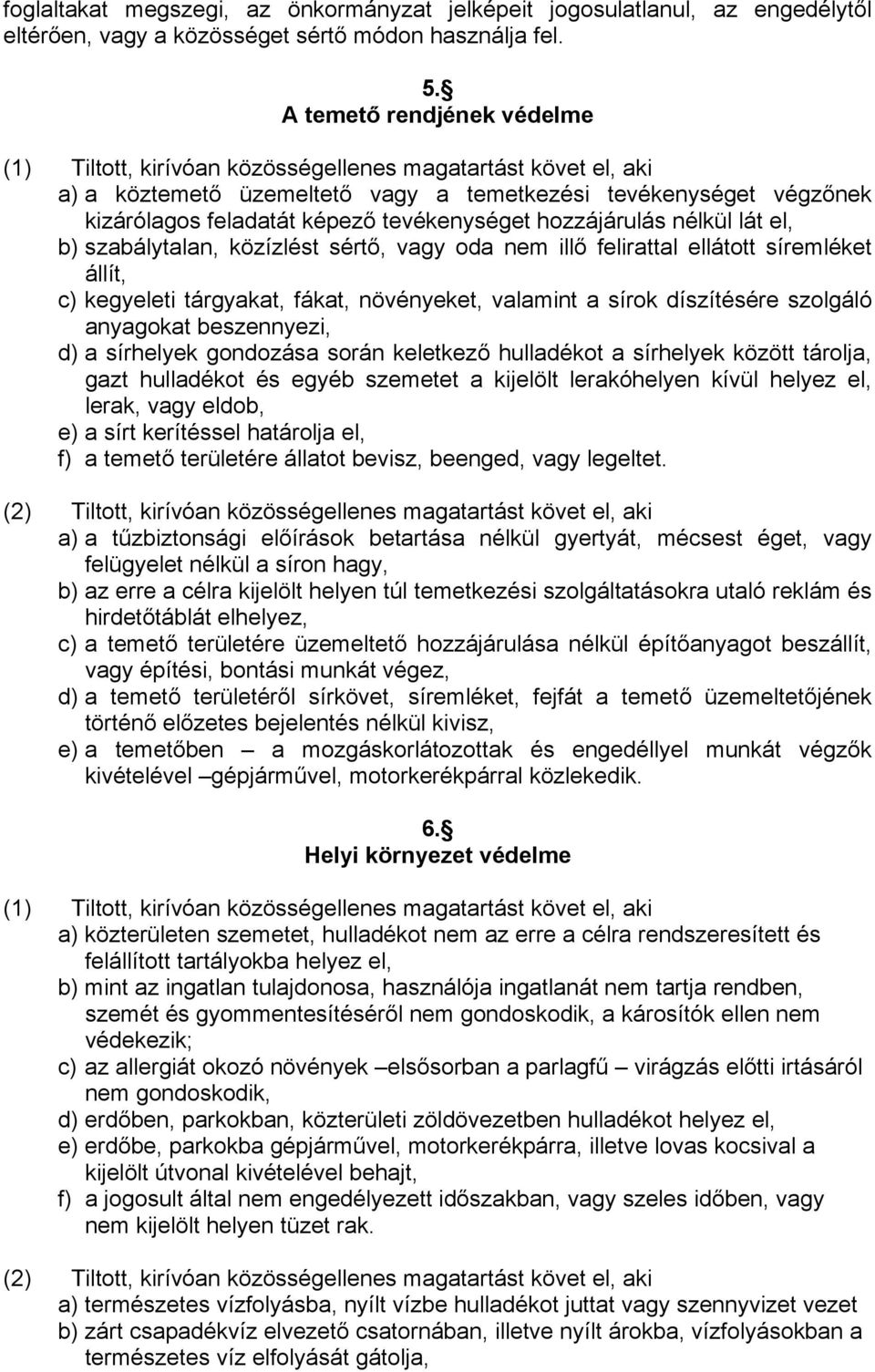 vagy oda nem illő felirattal ellátott síremléket állít, c) kegyeleti tárgyakat, fákat, növényeket, valamint a sírok díszítésére szolgáló anyagokat beszennyezi, d) a sírhelyek gondozása során