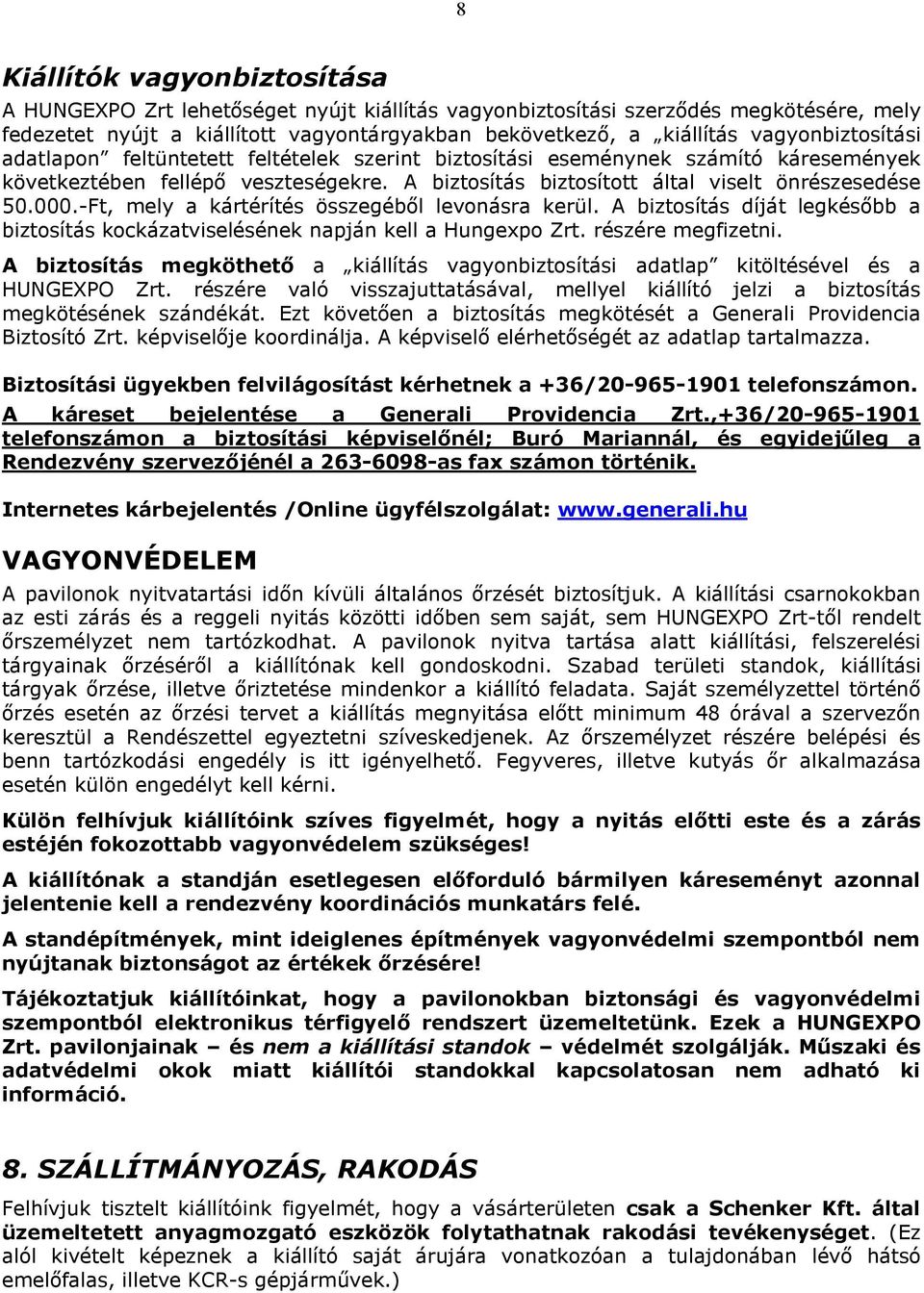 -Ft, mely a kártérítés összegébıl levonásra kerül. A biztosítás díját legkésıbb a biztosítás kockázatviselésének napján kell a Hungexpo Zrt. részére megfizetni.