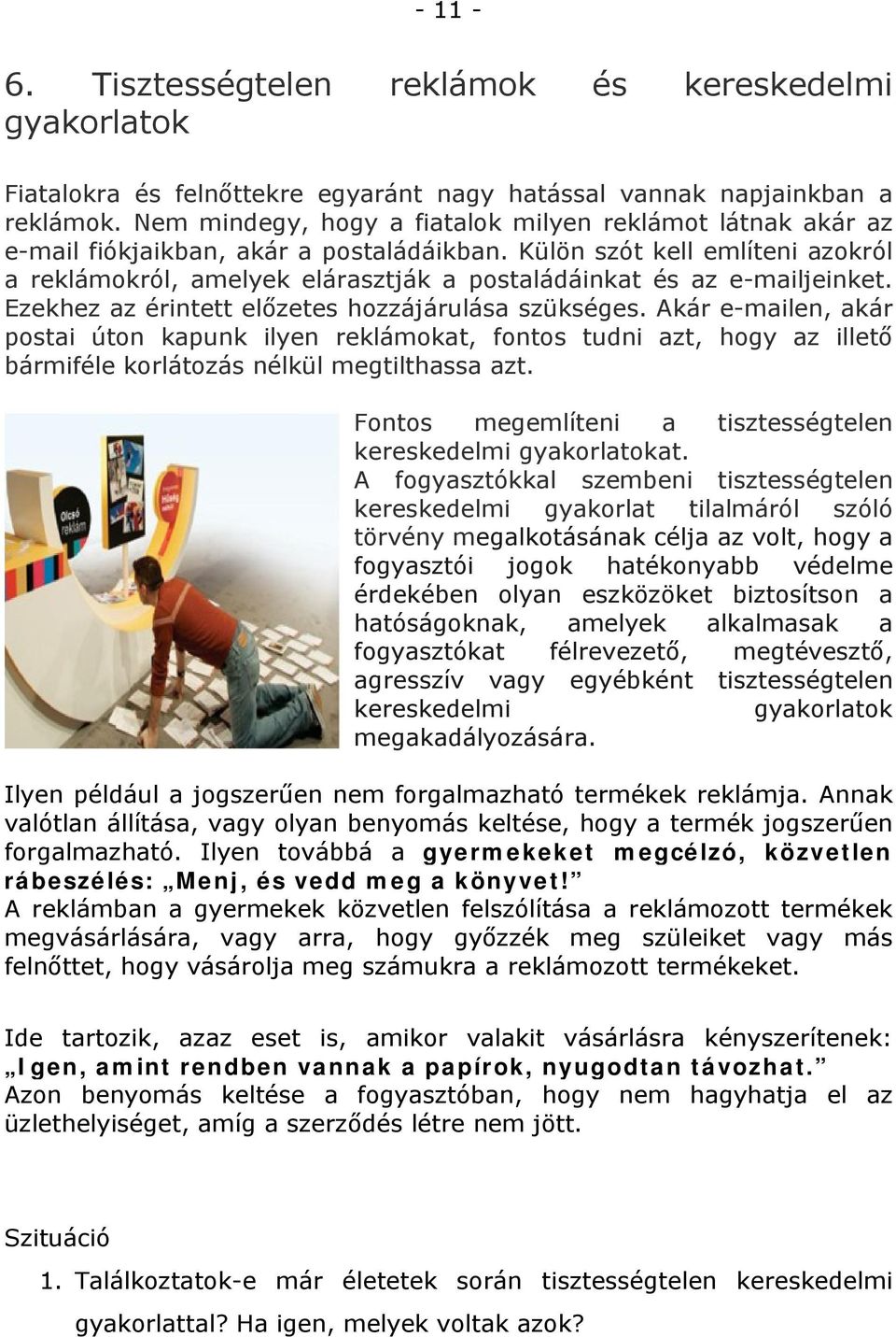 Külön szót kell említeni azokról a reklámokról, amelyek elárasztják a postaládáinkat és az e-mailjeinket. Ezekhez az érintett előzetes hozzájárulása szükséges.