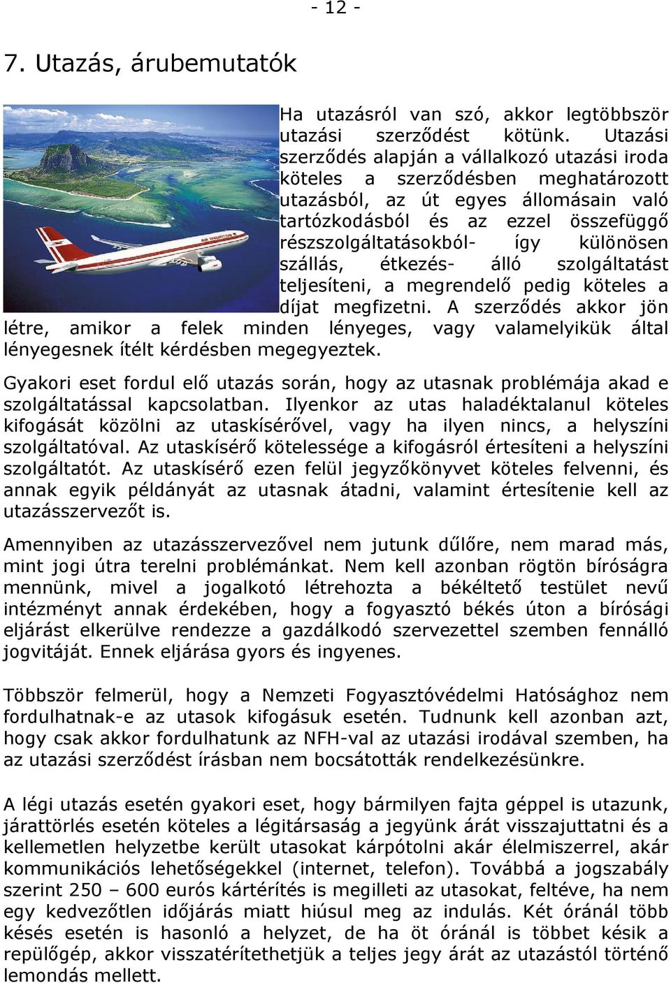 különösen szállás, étkezés- álló szolgáltatást teljesíteni, a megrendelő pedig köteles a díjat megfizetni.