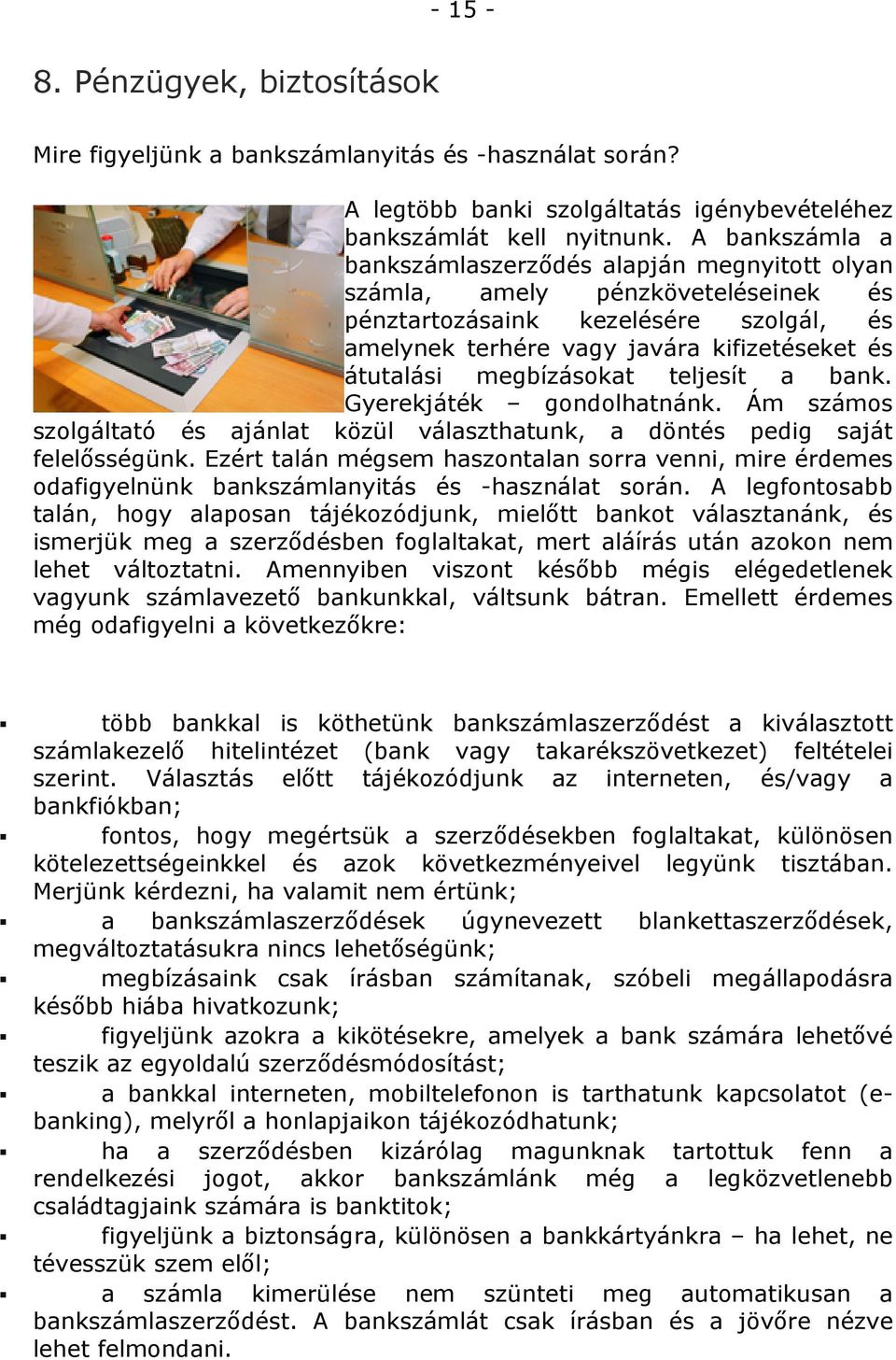 megbízásokat teljesít a bank. Gyerekjáték gondolhatnánk. Ám számos szolgáltató és ajánlat közül választhatunk, a döntés pedig saját felelősségünk.