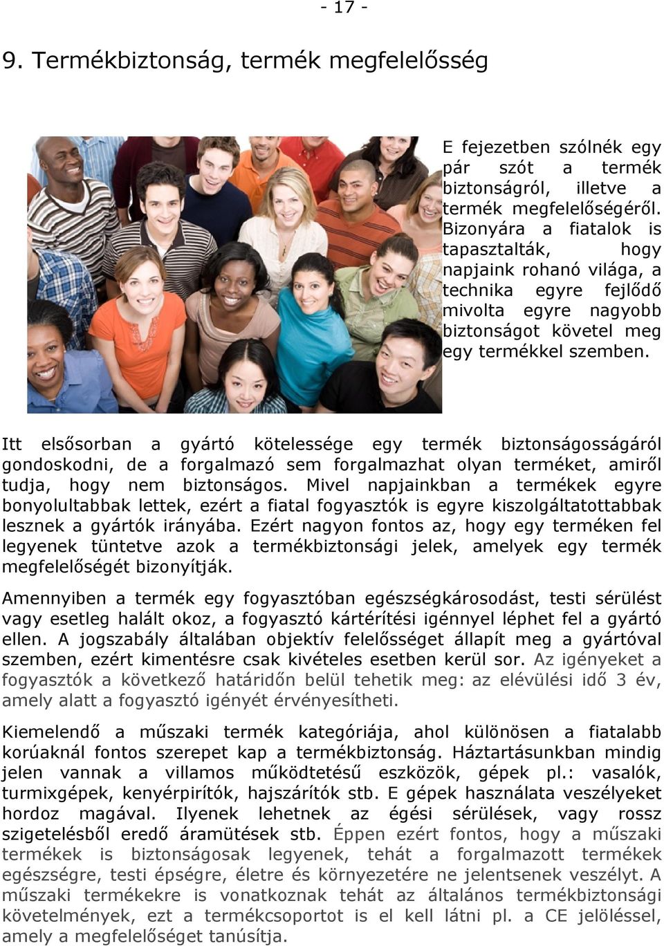 Itt elsősorban a gyártó kötelessége egy termék biztonságosságáról gondoskodni, de a forgalmazó sem forgalmazhat olyan terméket, amiről tudja, hogy nem biztonságos.
