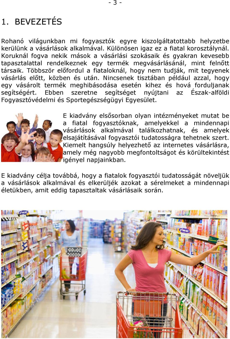 Többször előfordul a fiataloknál, hogy nem tudják, mit tegyenek vásárlás előtt, közben és után.
