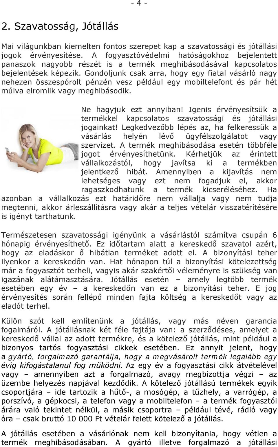 Gondoljunk csak arra, hogy egy fiatal vásárló nagy nehezen összespórolt pénzén vesz például egy mobiltelefont és pár hét múlva elromlik vagy meghibásodik. Ne hagyjuk ezt annyiban!