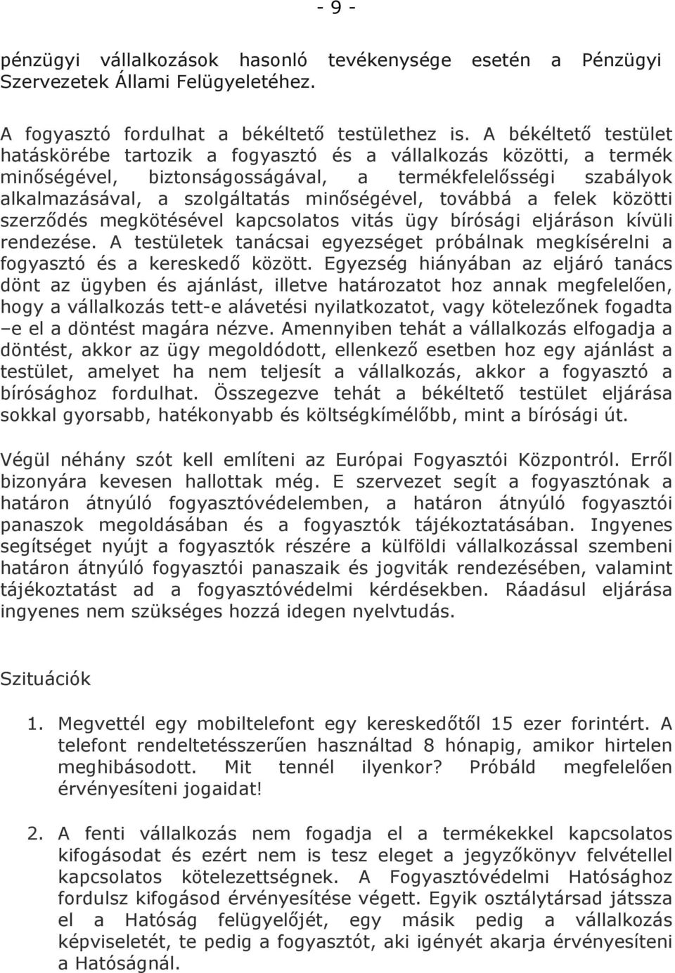 továbbá a felek közötti szerződés megkötésével kapcsolatos vitás ügy bírósági eljáráson kívüli rendezése. A testületek tanácsai egyezséget próbálnak megkísérelni a fogyasztó és a kereskedő között.