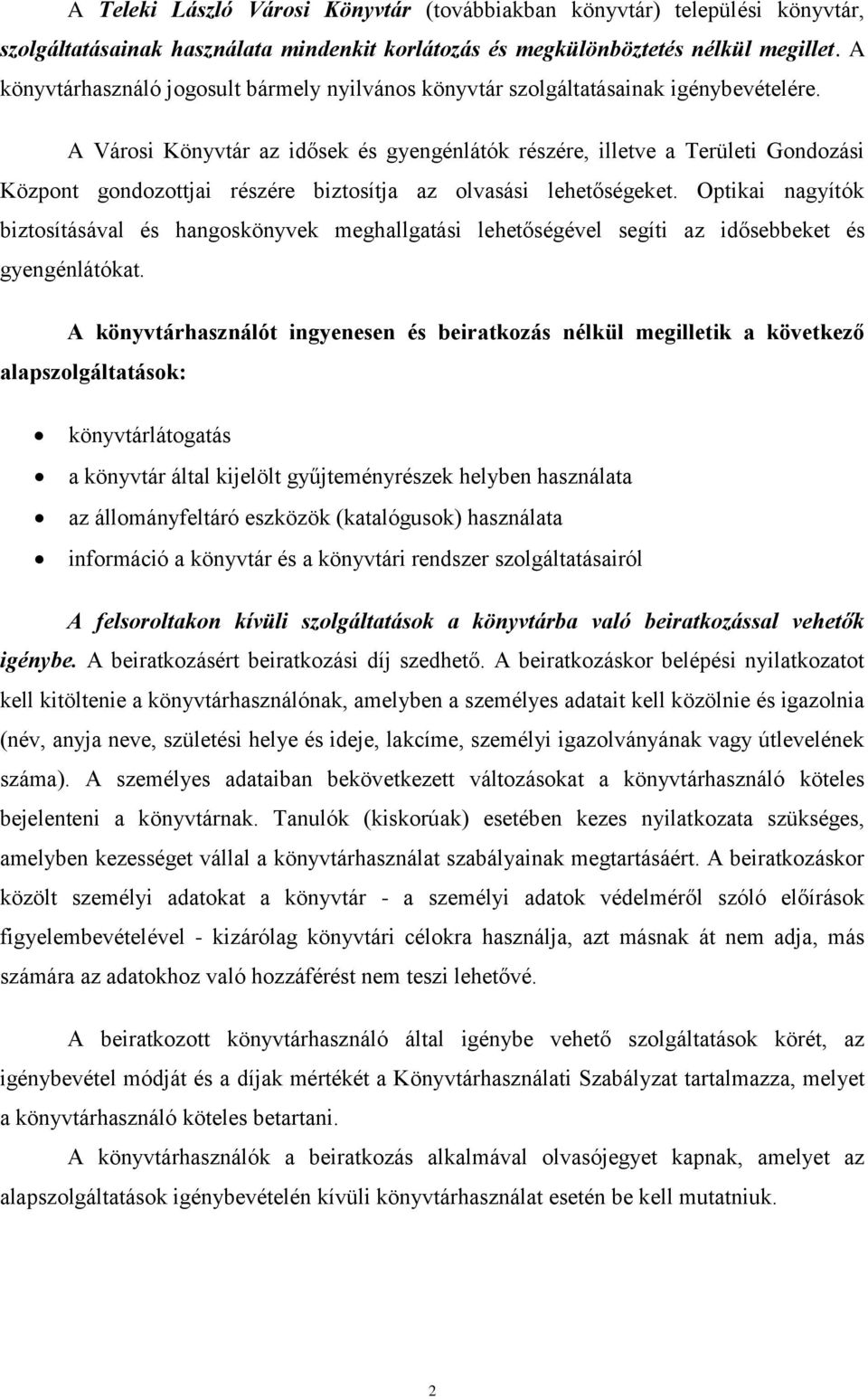 A Városi Könyvtár az idősek és gyengénlátók részére, illetve a Területi Gondozási Központ gondozottjai részére biztosítja az olvasási lehetőségeket.