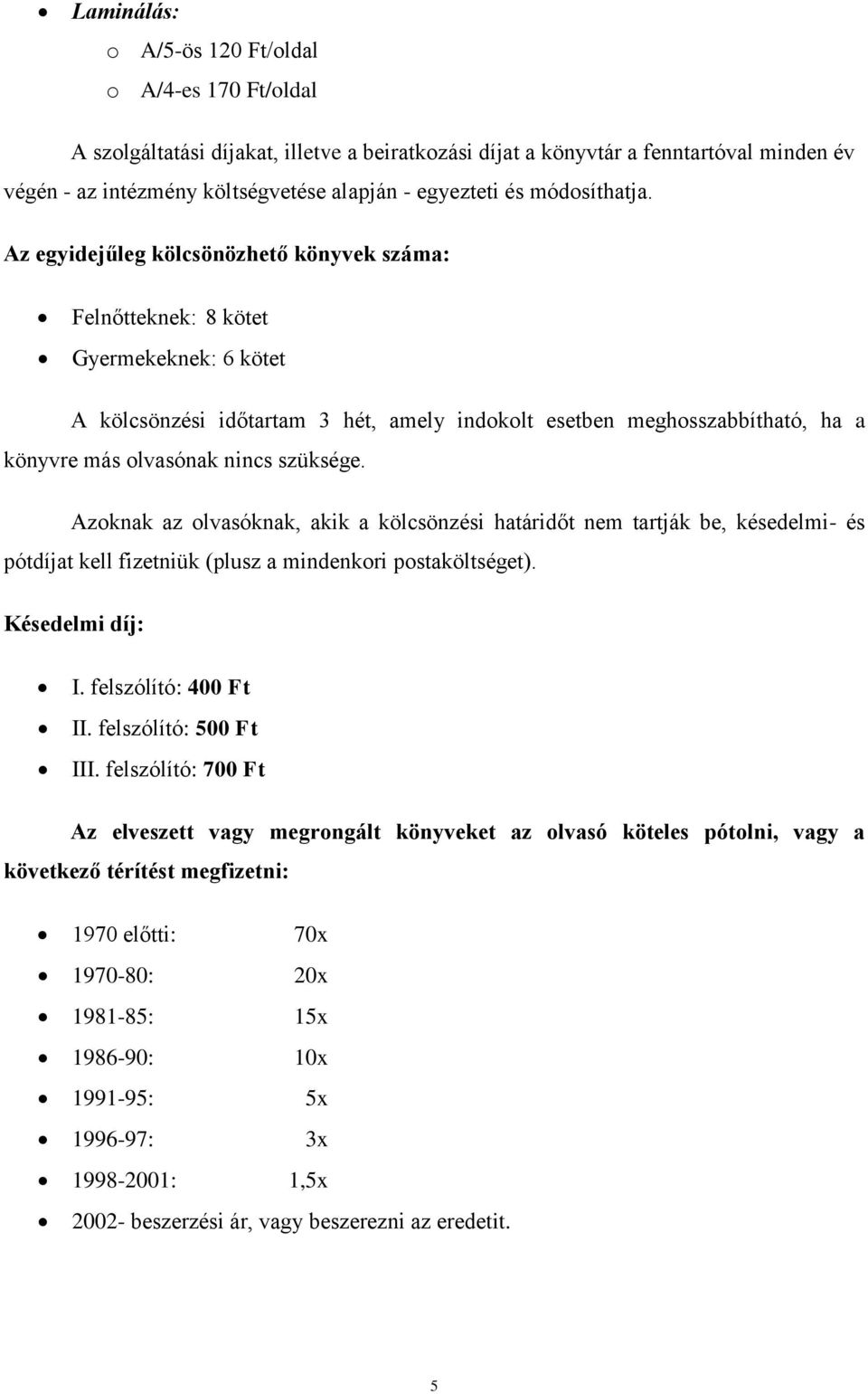 Az egyidejűleg kölcsönözhető könyvek száma: Felnőtteknek: 8 kötet Gyermekeknek: 6 kötet A kölcsönzési időtartam 3 hét, amely indokolt esetben meghosszabbítható, ha a könyvre más olvasónak nincs