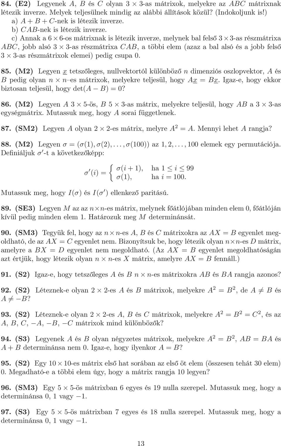 c) Annak a 6 6-os mátrixnak is létezik inverze, melynek bal felső 3 3-as részmátrixa ABC, jobb alsó 3 3-as részmátrixa CAB, a többi elem (azaz a bal alsó és a jobb felső 3 3-as részmátrixok elemei)