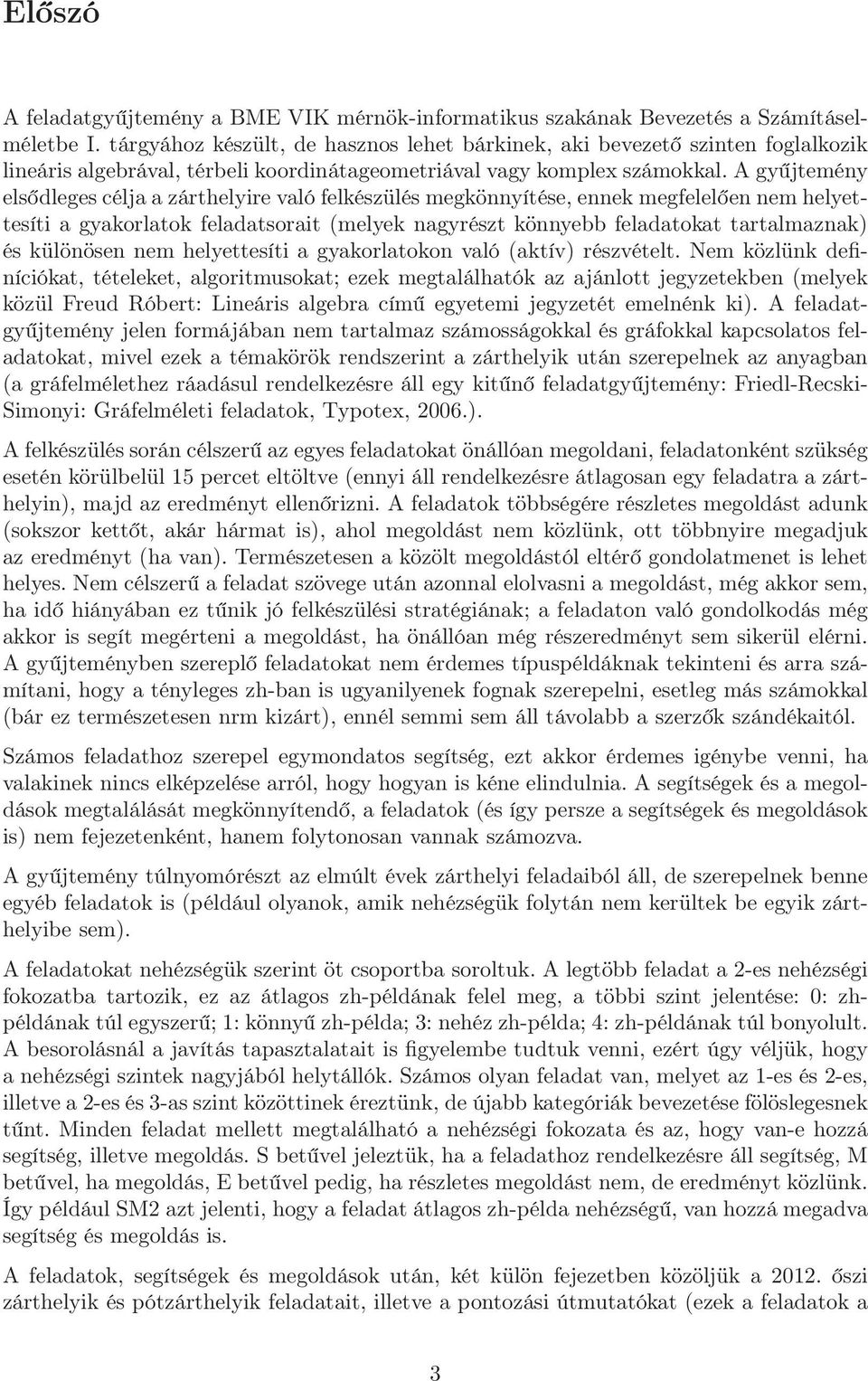 A gyűjtemény elsődleges célja a zárthelyire való felkészülés megkönnyítése, ennek megfelelően nem helyettesíti a gyakorlatok feladatsorait (melyek nagyrészt könnyebb feladatokat tartalmaznak) és