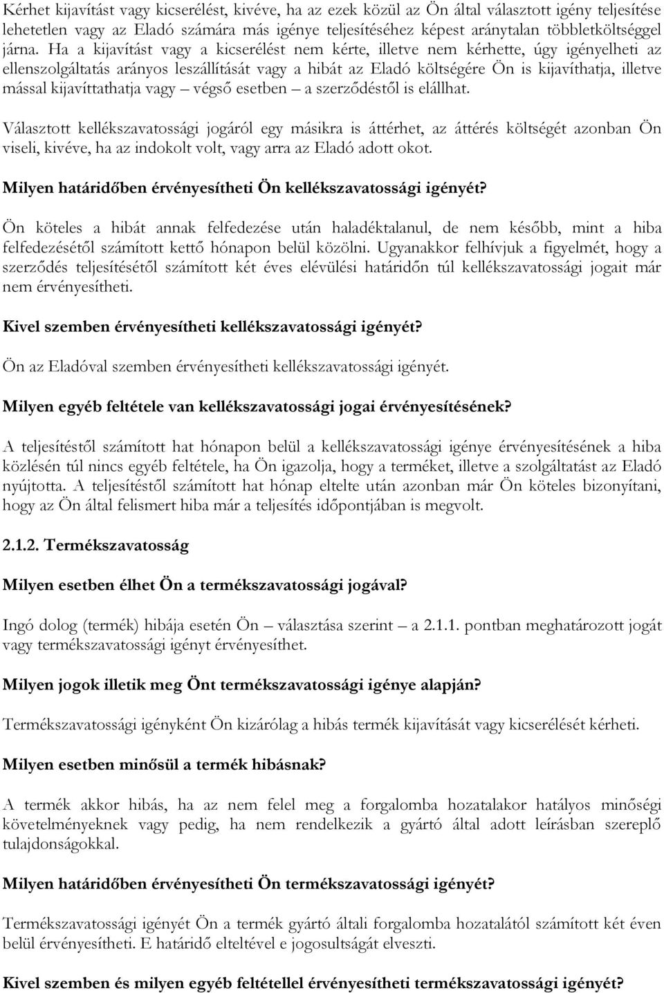 Ha a kijavítást vagy a kicserélést nem kérte, illetve nem kérhette, úgy igényelheti az ellenszolgáltatás arányos leszállítását vagy a hibát az Eladó költségére Ön is kijavíthatja, illetve mással