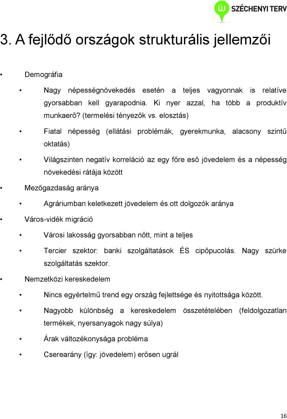 elosztás) Fiatal népesség (ellátási problémák, gyerekmunka, alacsony szintű oktatás) Világszinten negatív korreláció az egy főre eső jövedelem és a népesség növekedési rátája között Mezőgazdaság