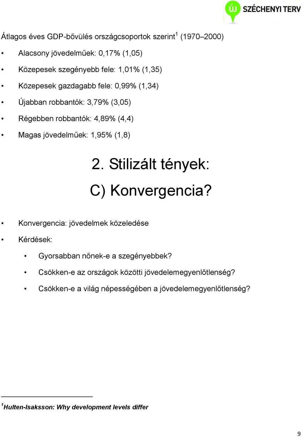 Stilizált tények: C) Konvergencia? Konvergencia: jövedelmek közeledése Kérdések: Gyorsabban nőnek-e a szegényebbek?