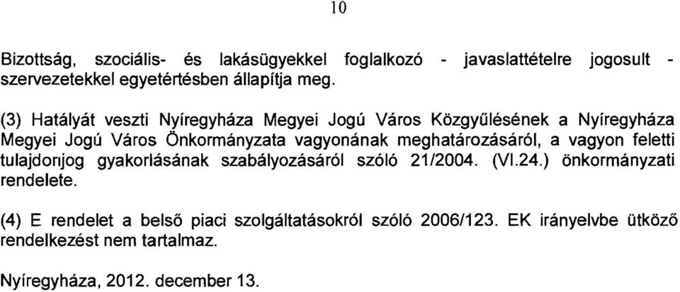 meghatározásáról, a vagyon feletti tulajdonjog gyakorlásának szabályozásáról szóló 21/2004. (V1.24.) önkormányzati rendelete.