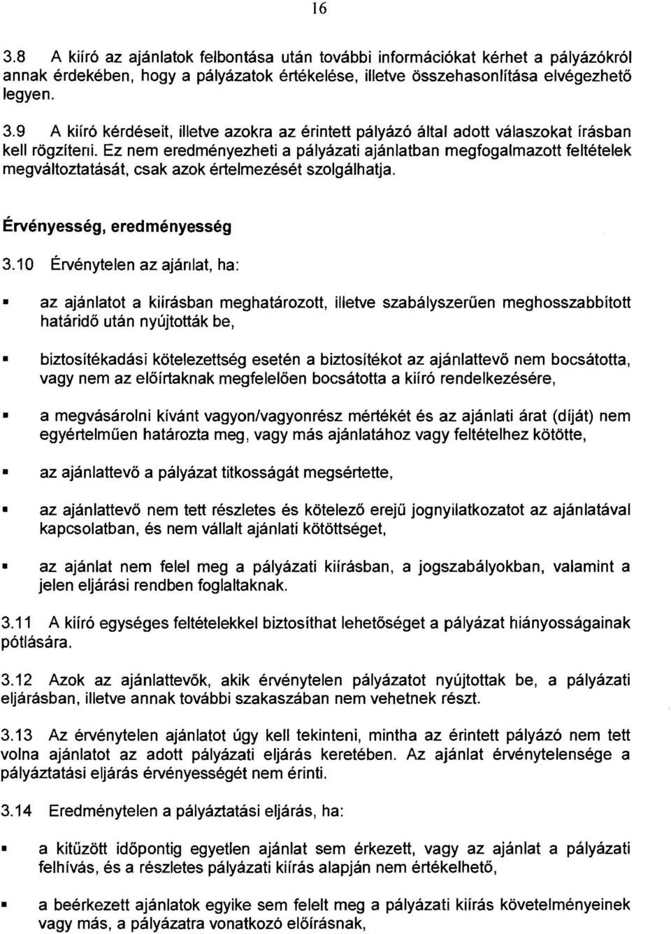 10 Érvénytelen az ajánlat, ha: az ajánlatot a kiírásban meghatározott, illetve szabályszerűen meghosszabbított határidő után nyújtották be, biztosítékadási kötelezettség esetén a biztosítékot az