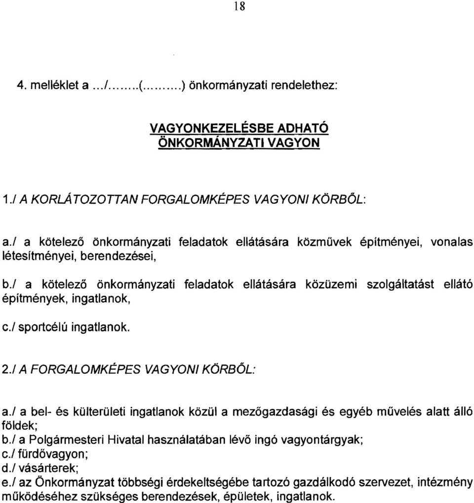 / a kötelező önkormányzati feladatok ellátására közüzemi szolgáltatást ellátó építmények, ingatlanok, e./ sporteélú ingatlanok. 2./ A FORGALOMKÉPES VAGYONI KÖRBŐL: a.