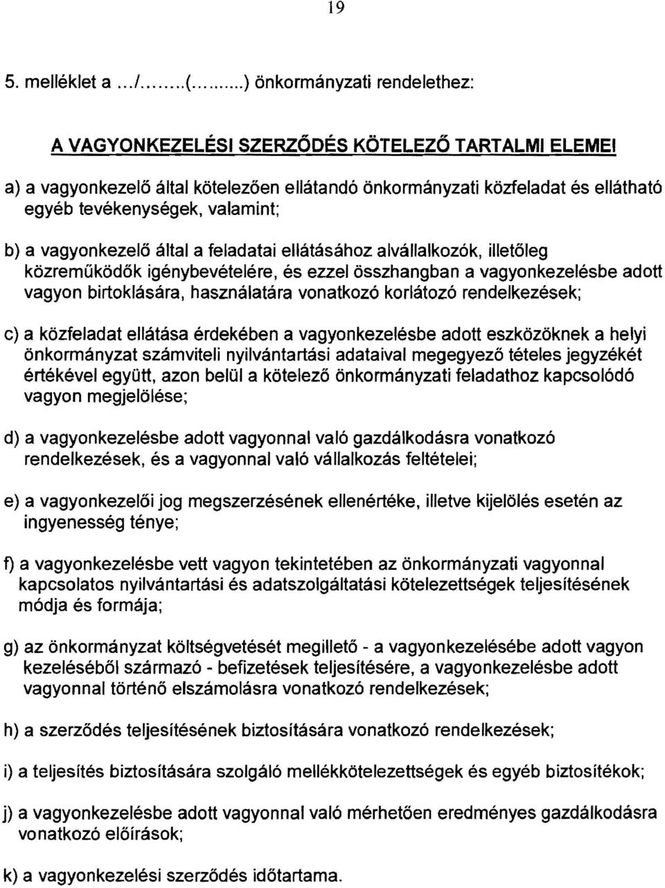 b) a vagyonkezelő által a feladatai ellátásához alvállalkozók, illetőleg közreműködők igénybevételére, és ezzel összhangban a vagyonkezelésbe adott vagyon birtoklására, használatára vonatkozó