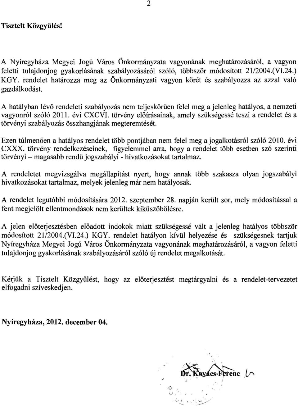 A hatályban lévő rendeleti szabályozás nem teljeskörűen felel meg a jelenleg hatályos, a nemzeti vagyonról szóló 20 ll. évi CXCVI.