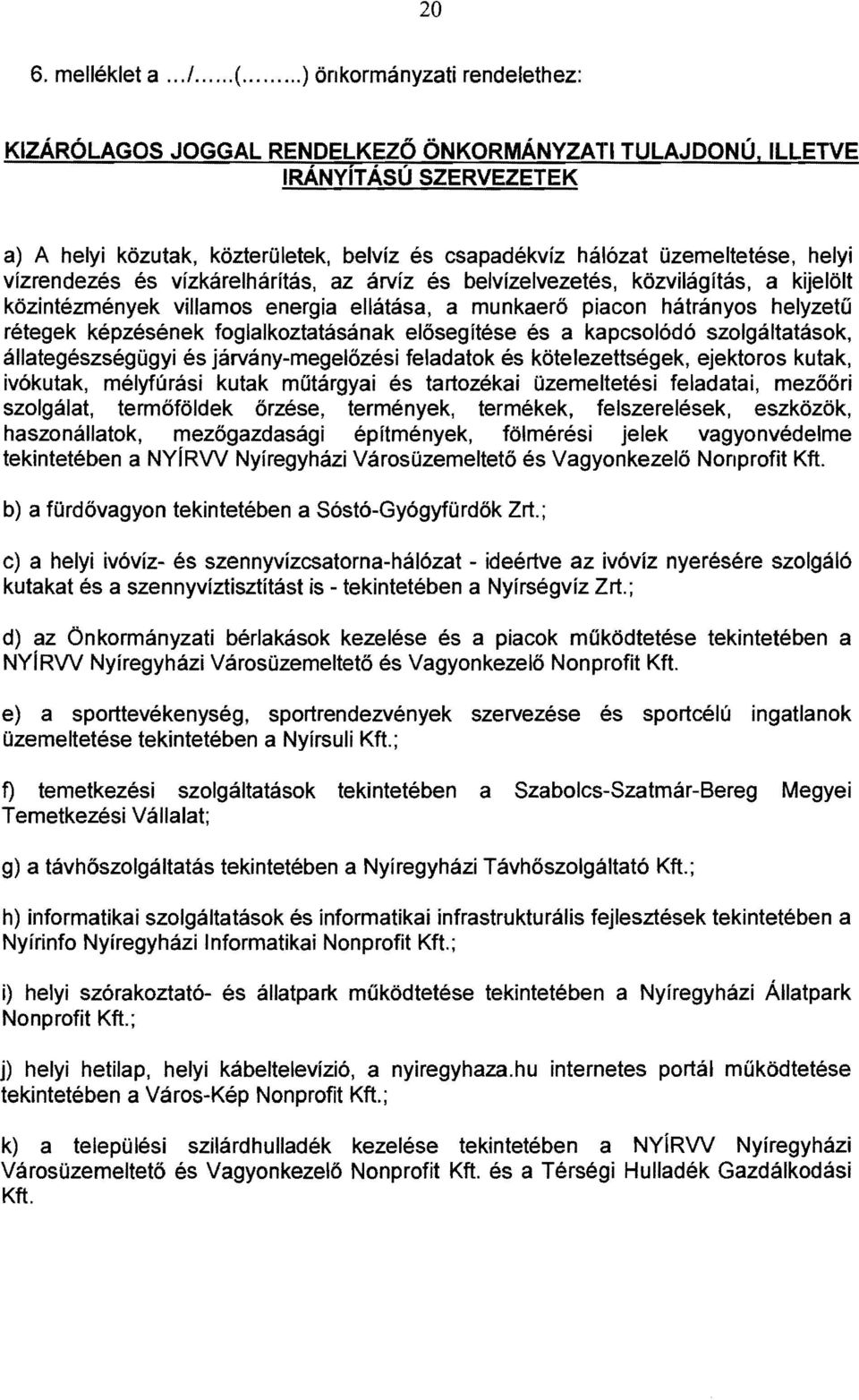 helyi vízrendezés és vízkárelhárítás, az árvíz és belvízelvezetés, közvilágítás, a kijelölt közintézmények villamos energia ellátása, a munkaerö piacon hátrányos helyzetű rétegek képzésének