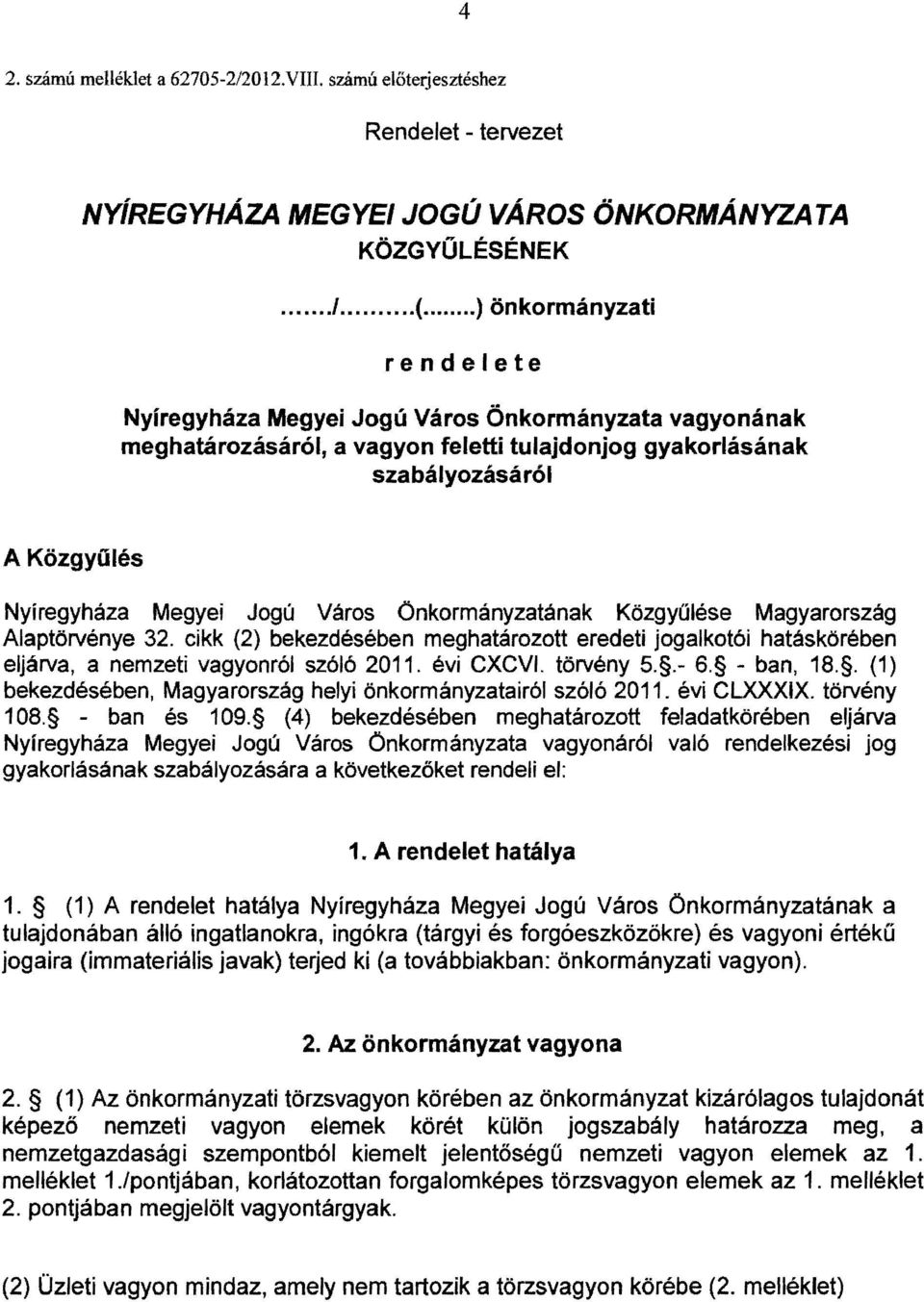 Város Onkormányzatának Közgyűlése Magyarország Alaptörvénye 32. cikk (2) bekezdésében meghatározott eredeti jogalkotói hatáskörében eljárva, a nemzeti vagyonról szóló 2011. évi CXCVI. törvény 5..- 6.