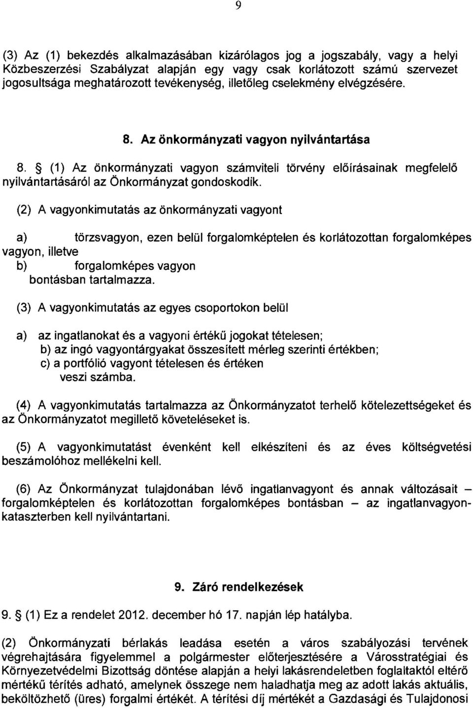 (2) A vagyonkimutatás az önkormányzati vagyont a) törzsvagyon, ezen belül forgalomképtelen és korlátozottan forgalomképes vagyon, illetve b) forgalomképes vagyon bontásban tartalmazza.