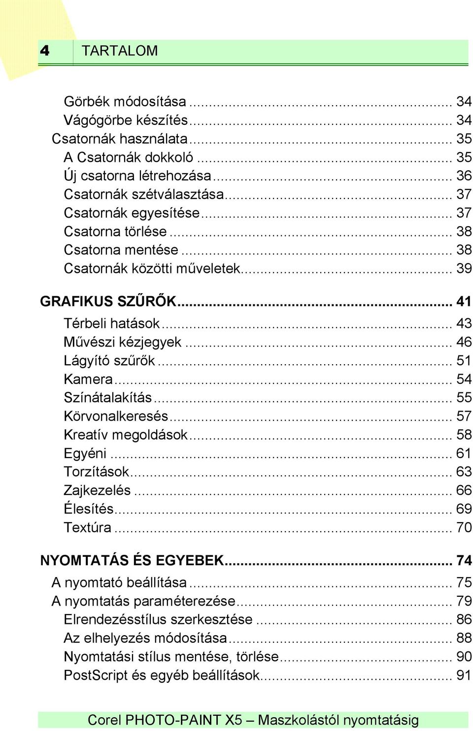 .. 46 Lágyító szűrők... 51 Kamera... 54 Színátalakítás... 55 Körvonalkeresés... 57 Kreatív megoldások... 58 Egyéni... 61 Torzítások... 63 Zajkezelés... 66 Élesítés... 69 Textúra.