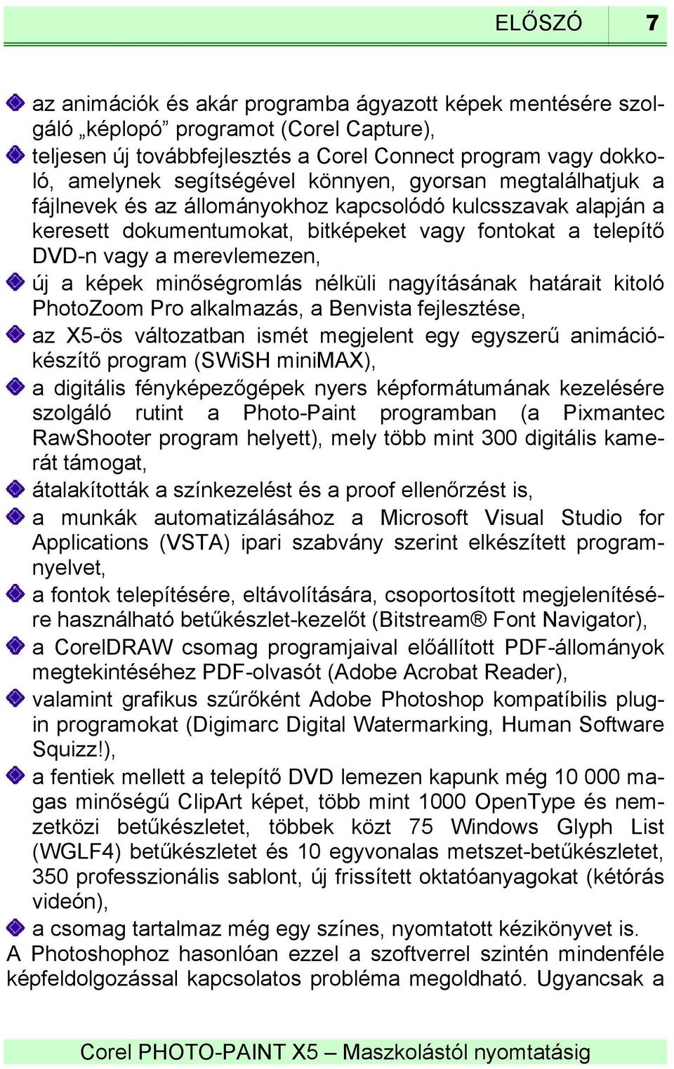 minőségromlás nélküli nagyításának határait kitoló PhotoZoom Pro alkalmazás, a Benvista fejlesztése, az X5-ös változatban ismét megjelent egy egyszerű animációkészítő program (SWiSH minimax), a