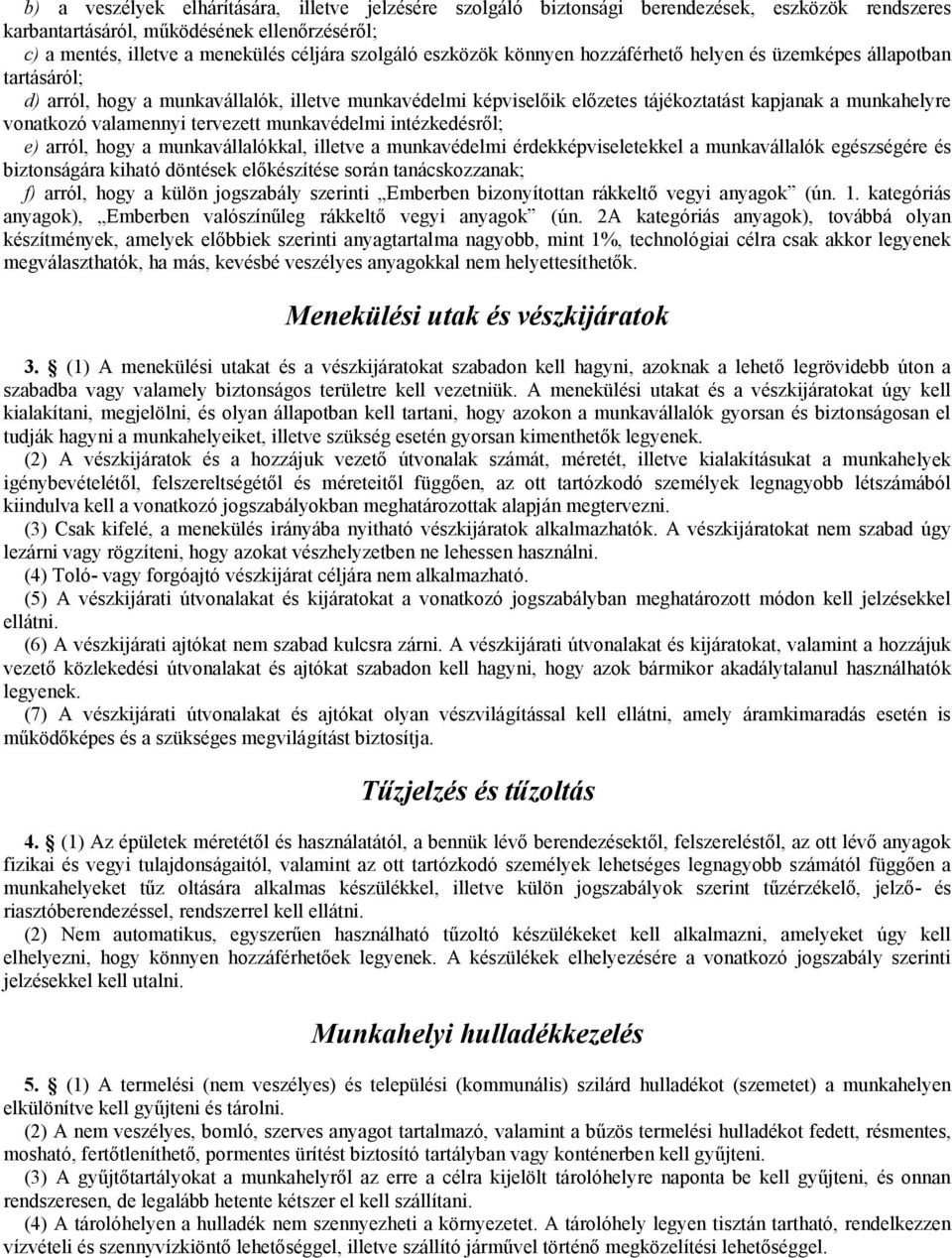 valamennyi tervezett munkavédelmi intézkedésről; e) arról, hogy a munkavállalókkal, illetve a munkavédelmi érdekképviseletekkel a munkavállalók egészségére és biztonságára kiható döntések