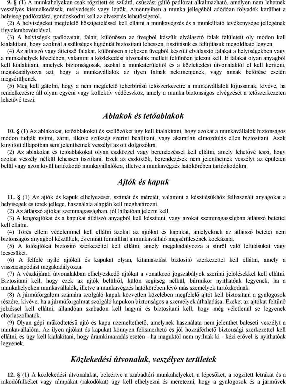 (2) A helyiségeket megfelelő hőszigeteléssel kell ellátni a munkavégzés és a munkáltató tevékenysége jellegének figyelembevételével.