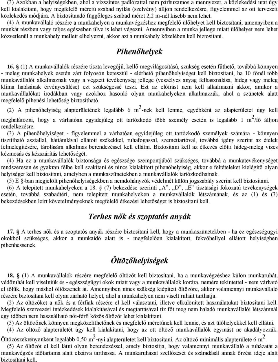 (4) A munkavállaló részére a munkahelyen a munkavégzéshez megfelelő ülőhelyet kell biztosítani, amennyiben a munkát részben vagy teljes egészében ülve is lehet végezni.