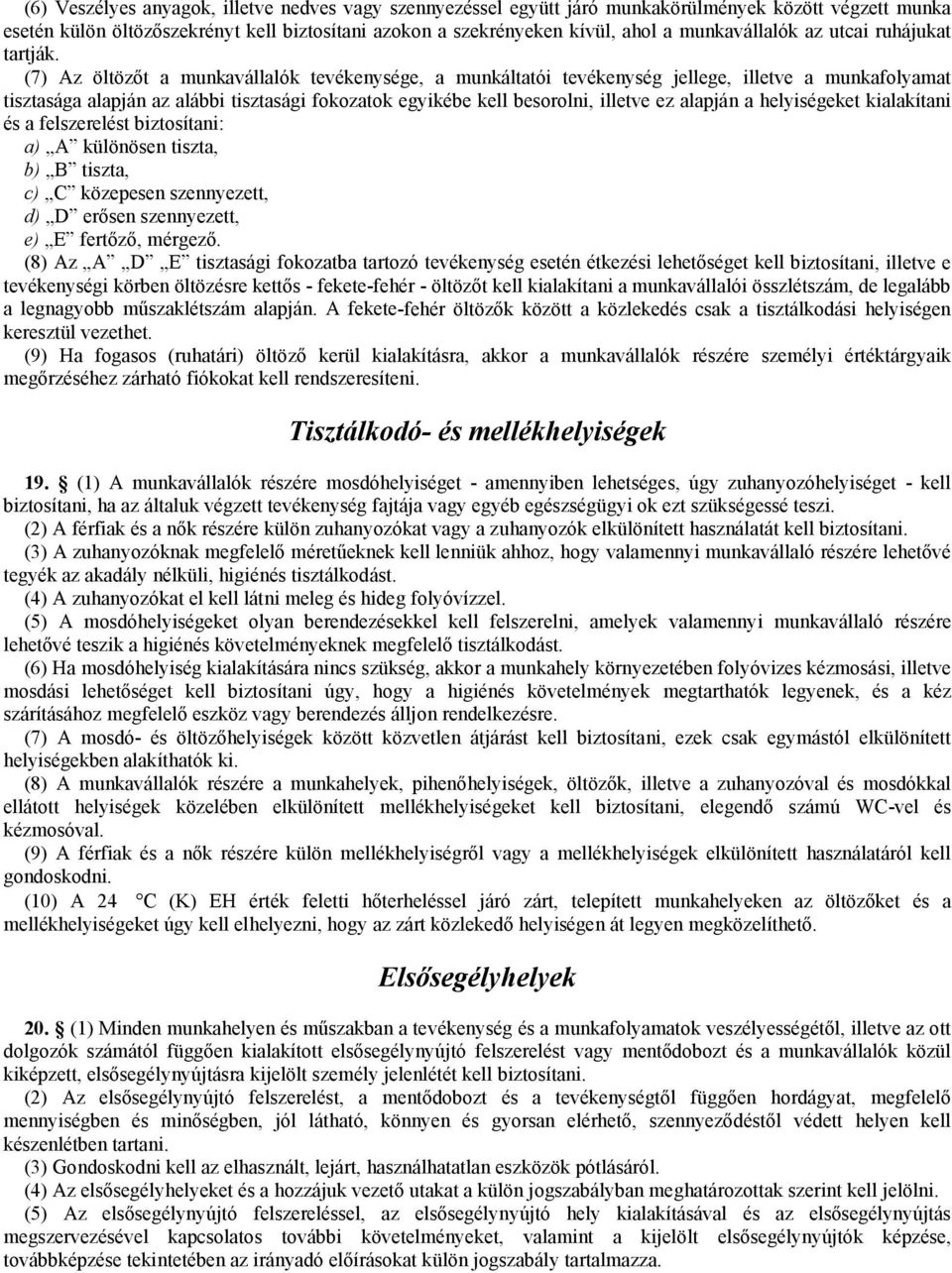 (7) Az öltözőt a munkavállalók tevékenysége, a munkáltatói tevékenység jellege, illetve a munkafolyamat tisztasága alapján az alábbi tisztasági fokozatok egyikébe kell besorolni, illetve ez alapján a