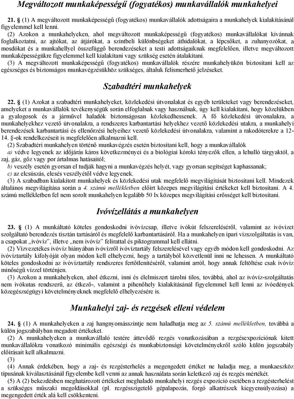 zuhanyozókat, a mosdókat és a munkahellyel összefüggő berendezéseket a testi adottságaiknak megfelelően, illetve megváltozott munkaképességükre figyelemmel kell kialakítani vagy szükség esetén