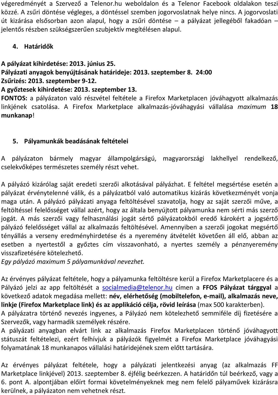 Határidők A pályázat kihirdetése: 2013. június 25. Pályázati anyagok benyújtásának határideje: 2013. szeptember 8. 24:00 Zsűrizés: 2013. szeptember 9-12. A győztesek kihirdetése: 2013. szeptember 13.