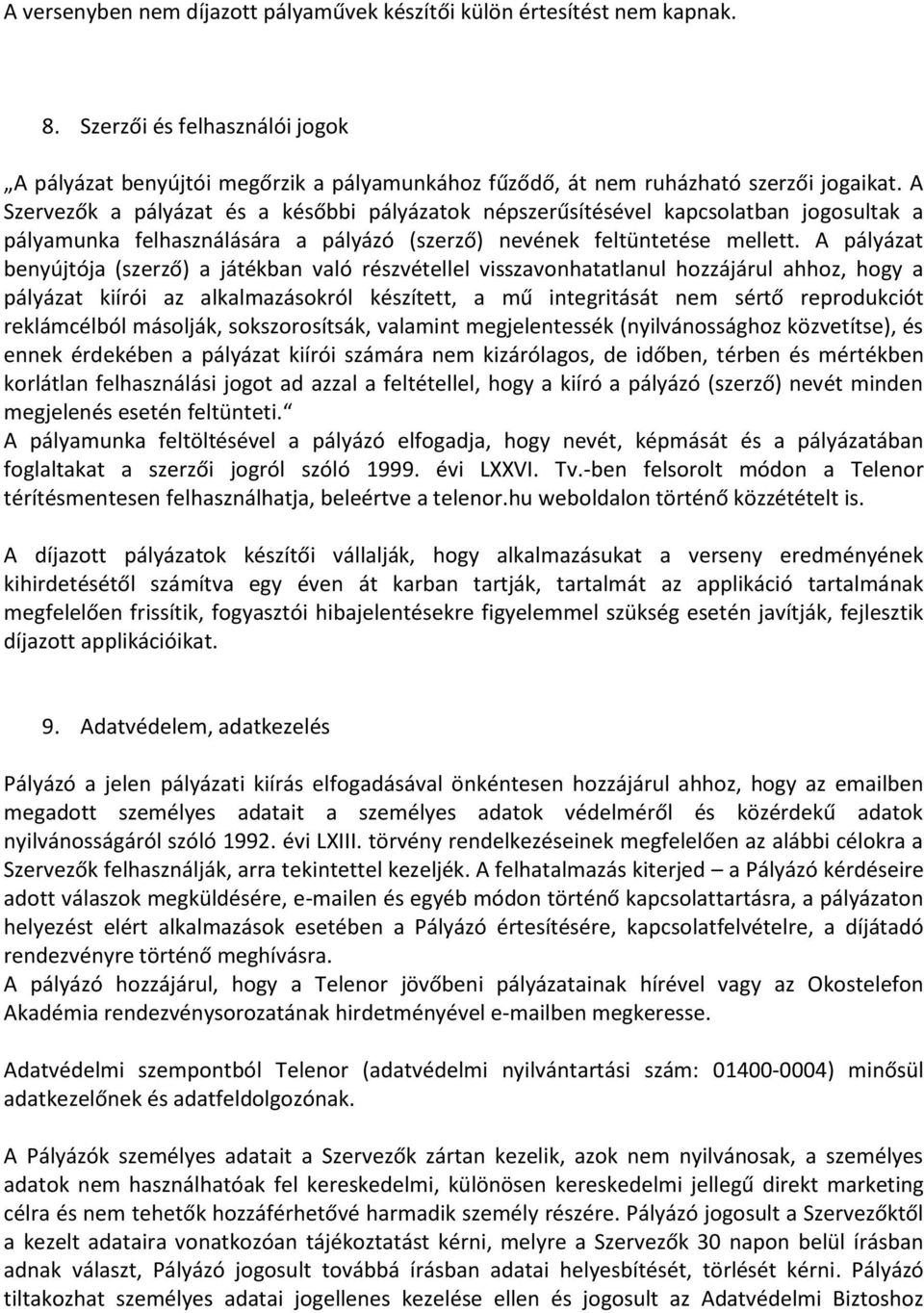 A pályázat benyújtója (szerző) a játékban való részvétellel visszavonhatatlanul hozzájárul ahhoz, hogy a pályázat kiírói az alkalmazásokról készített, a mű integritását nem sértő reprodukciót