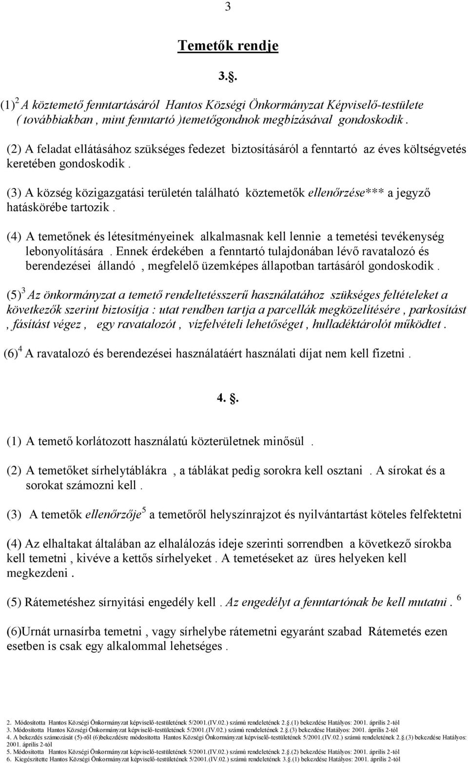 (3) A község közigazgatási területén található köztemetők ellenőrzése*** a jegyző hatáskörébe tartozik.