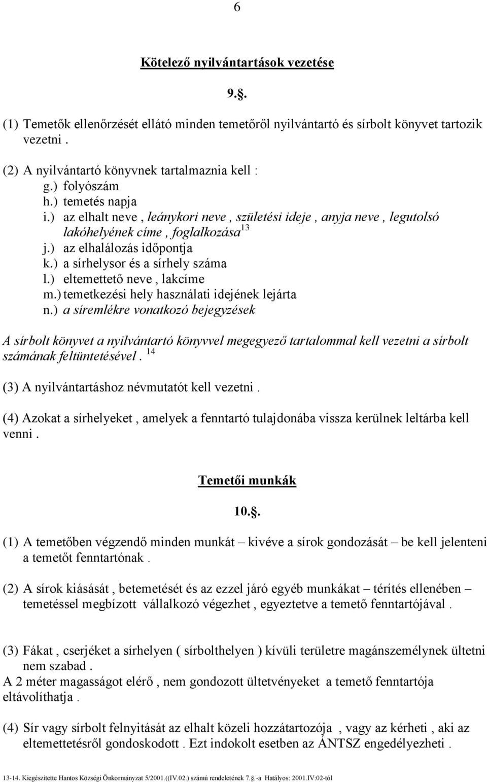 ) a sírhelysor és a sírhely száma l.) eltemettető neve, lakcíme m.) temetkezési hely használati idejének lejárta n.